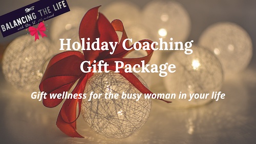 Holiday Coaching Gift Package. Gift wellness for the busy woman in your life from Balancing the Life