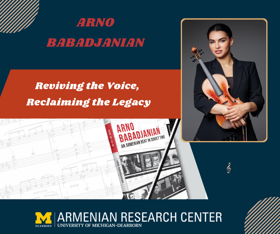 "Arno Babadjanian: Reviving the Voice, Reclaiming the Legacy" lecture announcement, with the picture of Dr. Nune Melikian on the left side holding a violin. The Logo of the Armenian Research Center is in the bottom. The image also shows the cover of the newly published book by Nune Melikian, with some pictures of the composer, Arno Babadjanian.