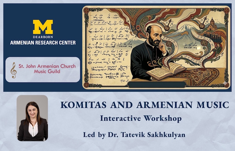 An event flyer for an interactive workshop titled "Komitas and Armenian Music" featuring Dr. Tatevik Shakhkulyan.  The top half of the flyer features the University of Michigan-Dearborn Armenian Research Center and St. John Armenian Church Music Guild logos, alongside an artistic illustration of Komitas Vardapet with musical manuscripts and Mount Ararat in the background.