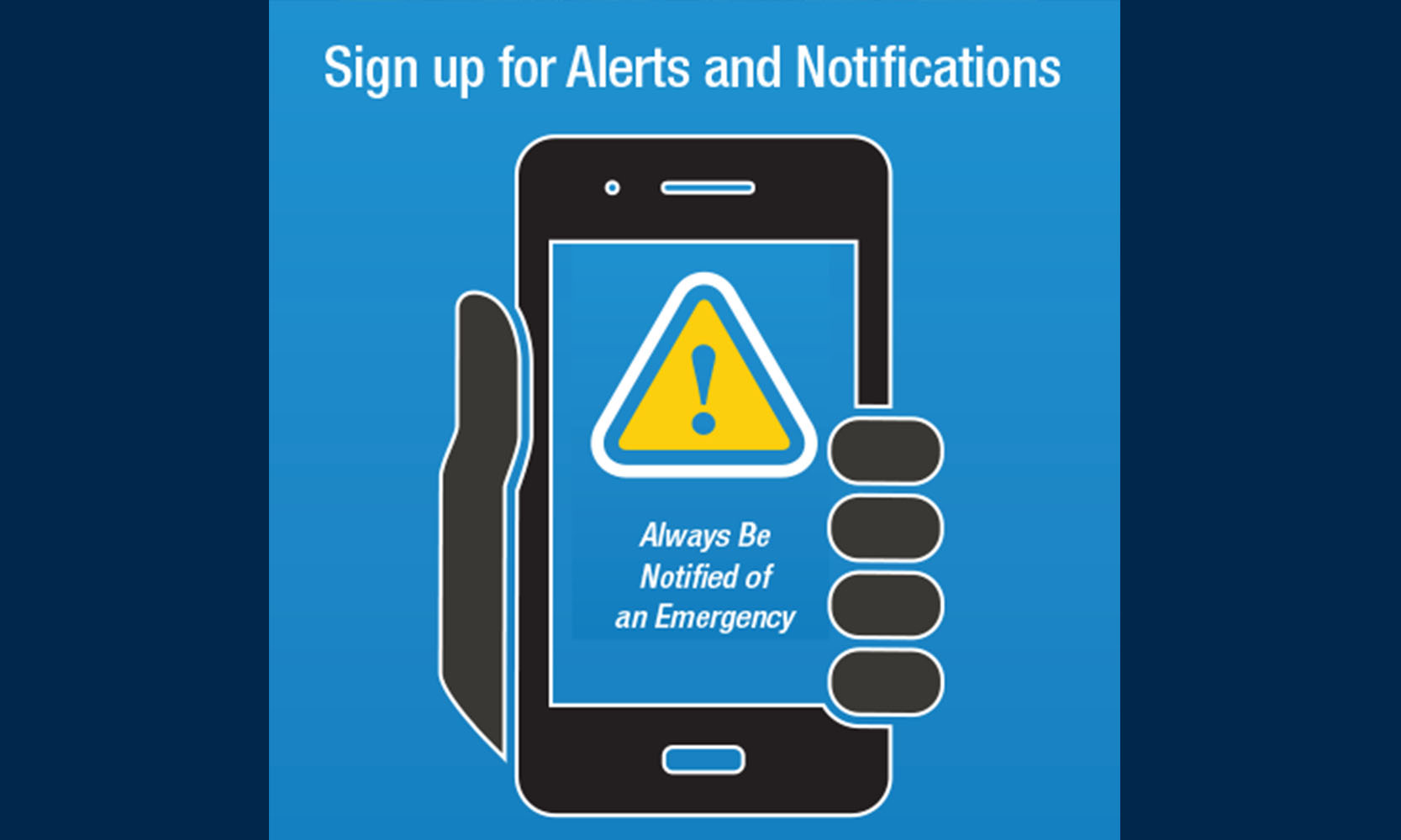 Graphic of hand holding cell phone with "Sign up for Alerts and Notifications" Always be Notified of an Emergency.