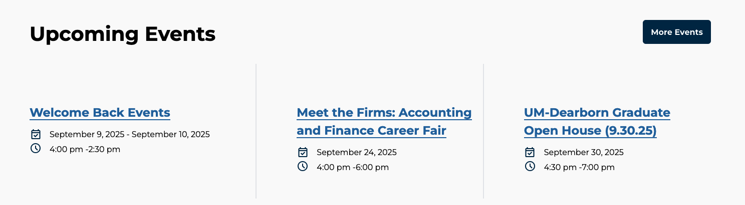 Example of an Automated Events Grid component. This one features Upcoming Events: Welcome Back Events, Meet the Firms: Accounting and Finance Career Fair and UM-Dearborn Graduate Open House (9.30.25)
