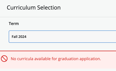 Screenshot of Curriculum Selection with "Fall 2024" entered in the Term field and an error message in red that reads: No curricula available for graduation application.