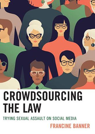   Crowdsourcing the Law: Trying Sexual Assault on Social Media by Francine Banner