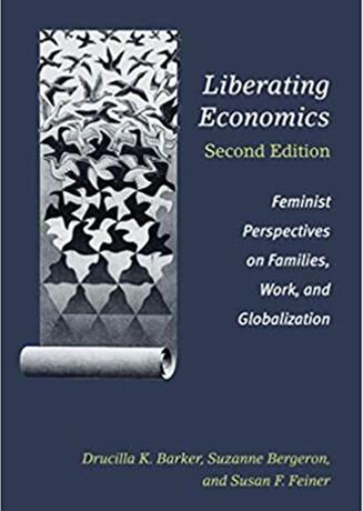 Liberating Economics: Feminist Perspectives on Families, Work, and Globalization by Drucilla Barker, Suzanne Bergeron, and Susan Feiner